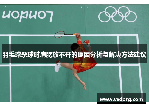 羽毛球杀球时肩膀放不开的原因分析与解决方法建议