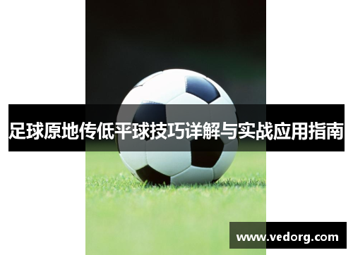足球原地传低平球技巧详解与实战应用指南