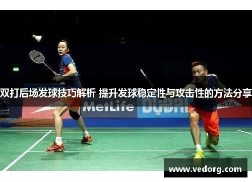 双打后场发球技巧解析 提升发球稳定性与攻击性的方法分享