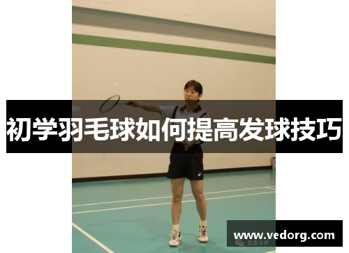 初学羽毛球如何提高发球技巧