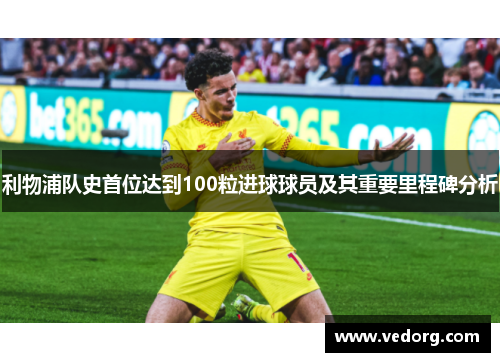 利物浦队史首位达到100粒进球球员及其重要里程碑分析