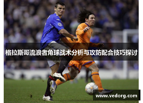 格拉斯哥流浪者角球战术分析与攻防配合技巧探讨
