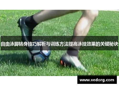 自由泳脚转身技巧解析与训练方法提高泳技效果的关键秘诀